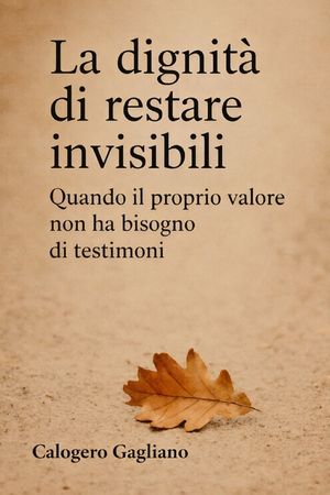 La dignit&agrave; di restare invisibili: Quando il proprio valore non ha bisogno di testimoni image number 0