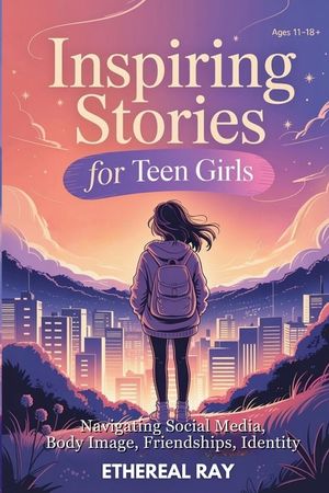 Inspiring Stories for Teen Girls: Navigating Social Media, Body Image, Friendships, Identity: A Motivational Chapter Book of Confidence, Courage, and image number 0