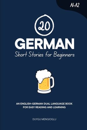 20 German Short Stories for Beginners: An English-German Dual-Language Book for Easy Reading and Learning image number 0