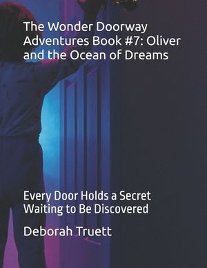 The Wonder Doorway Adventures Book #7: Oliver and the Ocean of Dreams: Every Door Holds a Secret Waiting to Be Discovered image number 0