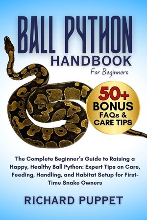 Ball Python Handbook for Beginners: The Complete Beginner's Guide to Raising a Happy, Healthy Ball Python: Expert Tips on Care, Feeding, Handling, and image number 0