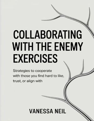 Collaborating With The Enemy Exercises: Strategies to Cooperate with Those You Find Hard to Like, Trust, or Align With image number 0