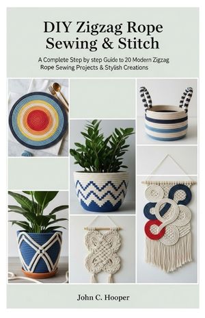 Diy Zigzag Rope Sewing & Stitch: A Complete step by step Guide to 20 Modern Zigzag Rope Sewing Projects & Stylish Creations image number 0