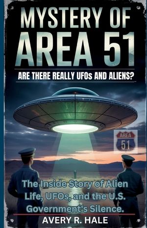The Mystery of Area 51: Are There Really UFOs and Aliens?: The Inside Story of Alien Life, UFOs, and the U.S. Government's Silence. image number 0