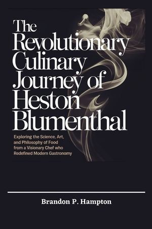 The Revolutionary Culinary Journey of Heston Blumenthal: Exploring the Science, Art, and Philosophy of Food from a Visionary Chef Who Redefined Modern image number 0