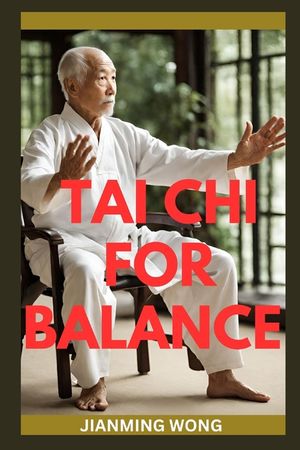 Tai CHI for Balance: Simple Chair-Based Exercises For Injury Prevention, Enhanced Mobility, Strength, Flexibility, And Wellbeing image number 0
