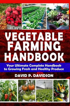 Vegetable Farming Handbook: Your Ultimate Complete Handbook to Growing Fresh and Healthy Produce image number 0