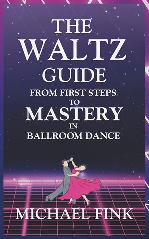 The Waltz Guide: From First Steps to Mastery in Ballroom Dance image number 0