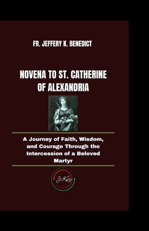 Novena to St. Catherine of Alexandria: A Journey of Faith, Wisdom, and Courage Through the Intercession of a Beloved Martyr image number 0