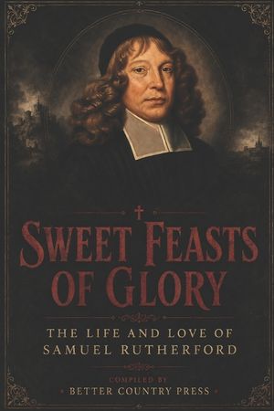 Sweet Feasts of Glory: The Life and Love of Samuel Rutherford image number 0