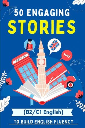 50 Engaging Stories to Build English Fluency (B2/C1 English): Essential Vocabulary for Upper-Intermediate and Advanced Learners image number 0