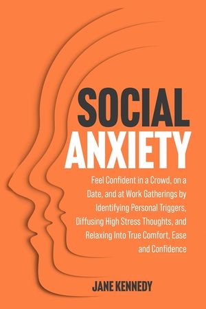 Social Anxiety: Feel Confident in a Crowd, on a Date, and at Work Gatherings by Identifying Personal Triggers, Diffusing High Stress T image number 0