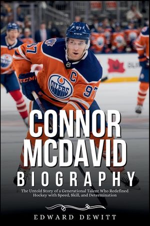Connor McDavid Biography: The Untold Story of a Generational Talent Who Redefined Hockey with Speed, Skill, and Determination image number 0
