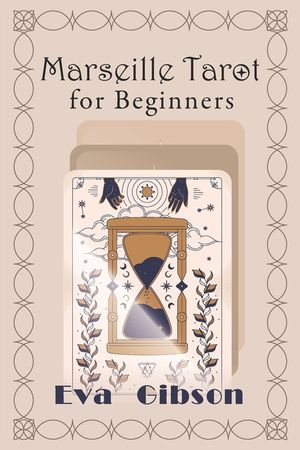 Marseille Tarot for Beginners: A Beginner's Guide to Intuitively Learning the Basics of Marseille Tarot Cards, Interpretation and Reading image number 0