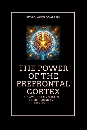 The Power of the Prefrontal Cortex: How the Brain Shapes Our Decisions and Emotions Emotional Intelligence and the Pre-Frontal Cortex image number 0