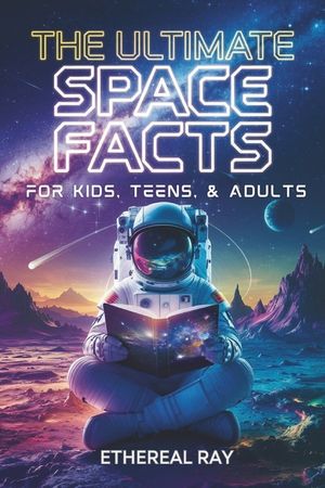 The Ultimate Space Facts for Kids, Teens, & Adults: Blast Off on a Journey Through the Cosmos and Discover Mind-Blowing Facts, Records, Mysteries, Inv image number 0