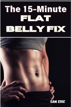 The 15-Minute Flat Belly Fix: Rapid Ab Workouts to Burn Belly Fat and Sculpt Your Core image number 0