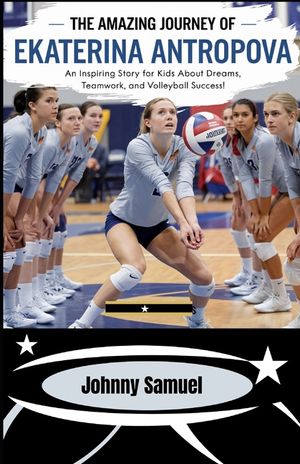 The Amazing Journey Of Ekaterina Antropova: An Inspiring Story for Kids about Dreams, Teamwork, and Volleyball Success! image number 0