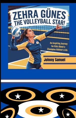 Zehra G&uuml;neŞ: THE VOLLEYBALL STAR! : An Inspiring Journey for Kids About a Champion Athlete's Life image number 0