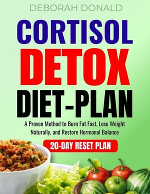 Cortisol Detox Diet Plan: A Proven Method to Burn Fat Fast, Lose Weight Naturally, and Restore Hormonal Balance image number 0