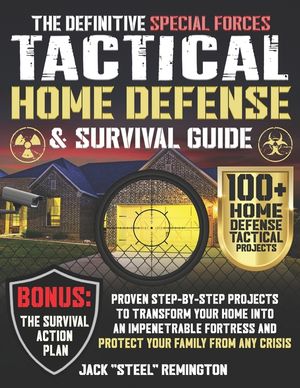 The Definitive Special Forces Tactical Home Defense & Survival Guide: Proven Step-by-Step Projects to Transform Your Home Into an Impenetrable Fortres image number 0