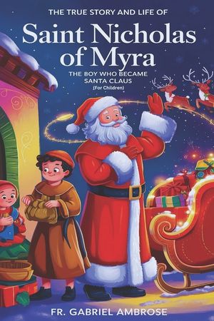 The True Story and Life of Saint Nicholas of Myra: The Boy Who Became Santa Claus (For Children) image number 0