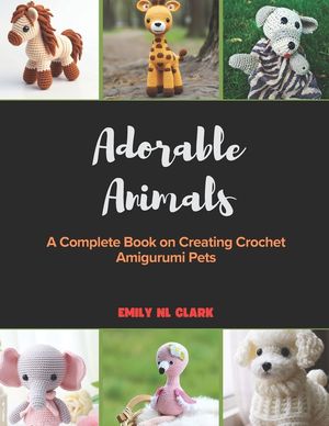 Adorable Animals: A Complete Book on Creating Crochet Amigurumi Pets image number 0