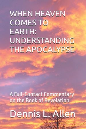 When Heaven Comes to Earth: UNDERSTANDING THE APOCALYPSE: A Full-Contact Commentary on the Book of Revelation image number 0