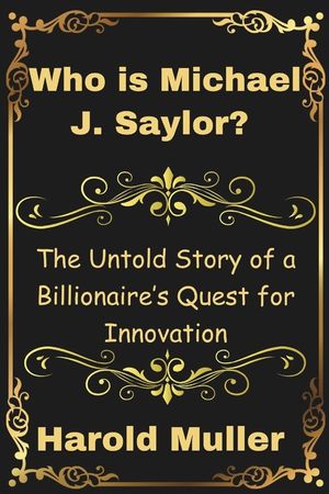 Who is Michael J. Saylor?: The Untold Story of a Billionaire's Quest for Innovation image number 0