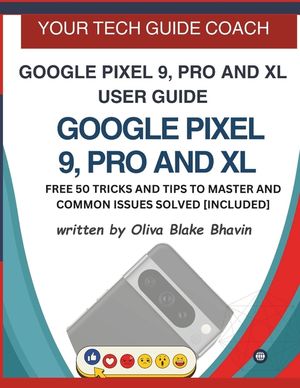 Google Pixel 9, Pro and XL User Guide: Easy to Follow User Manual For Seniors And Beginner To Master The New Google Pixel 9, 9 Pro & 9 Pro XL with no image number 0