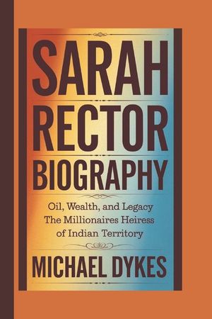 Sarah Rector Biography: Oil, Wealth, and Legacy: The Millionaires Heiress of Indian Territory image number 0
