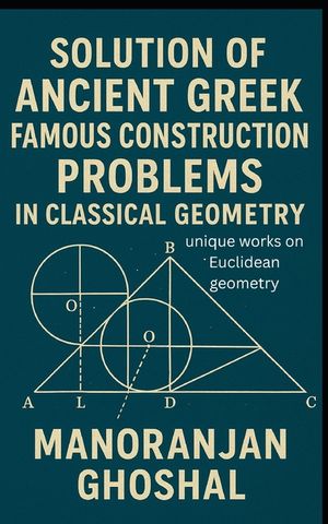 Solution of Ancient Greek Famous Construction Problems in classical Geometry: unique works on Euclidean geometry image number 0