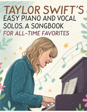 Taylor Swift's Easy Piano and Vocal Solos A Songbook for All-Time Favorites: Featuring Easy Sheet Music Arrangements for Piano and Vocal image number 0