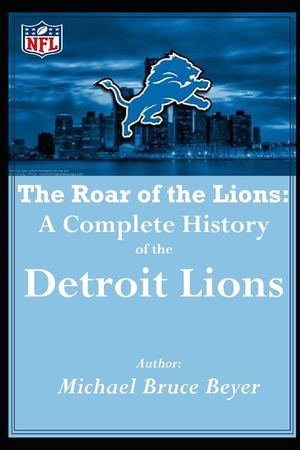 The Roar of the Lions: A Complete History of the Detroit Lions: "I was There" Front Page Mike Rage image number 0