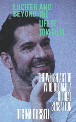 Lucifer and Beyond: THE LIFE OF TOM ELLIS: The Welsh Actor Who Became a Global Sensation image number 0