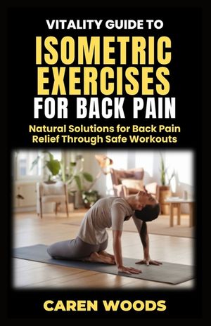 Vitality Guide to Isometric Exercise for Back Pain: Natural Solutions for Back Pain Relief Through Safe Workouts image number 0