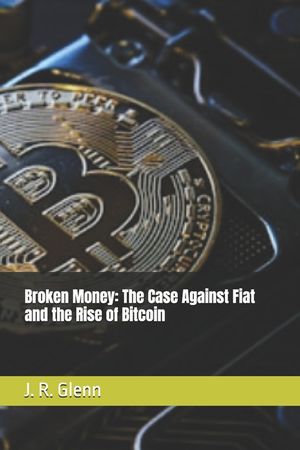 Broken Money: The Case Against Fiat and the Rise of Bitcoin image number 0