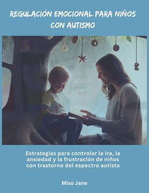 Regulaci&oacute;n emocional para ni&ntilde;os con autismo: Estrategias para controlar la ira, la ansiedad y la frustraci&oacute;n de ni&ntilde;os con trastorno del espectro autis image number 0