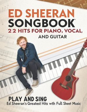 Ed Sheeran Songbook, 22 Hits for Piano, Vocal, and Guitar: Play and Sing Ed Sheeran's Greatest Hits with Full Sheet Music image number 0