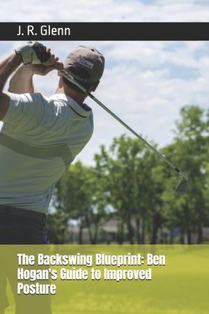 The Backswing Blueprint: Ben Hogan's Guide to Improved Posture image number 0