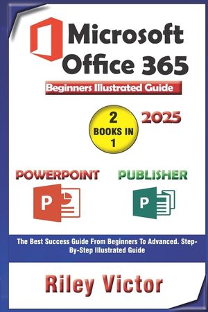 Microsoft Office 365 Beginners Illustrated Guide 2025: Getting Started with Handbook on PowerPoint and Publisher. Step-by-step. Master Presentation, P image number 0
