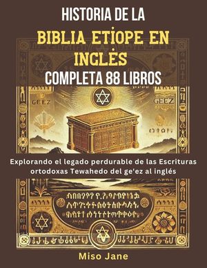 Historia de la Biblia Et&iacute;ope en Ingl&eacute;s Completa 88 Libros: Explorando el legado perdurable de las Escrituras ortodoxas Tewahedo del ge'ez al ingl&eacute;s image number 0