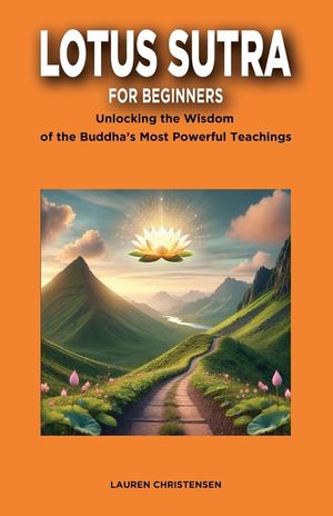 Lotus Sutra for Beginners: Unlocking the Wisdom of the Buddha's Most Powerful Teaching image number 0