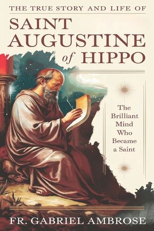 The True Story and Life of Saint Augustine of Hippo: The Brilliant Mind Who Became a Saint image number 0