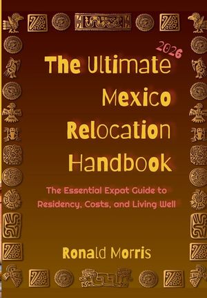 The Ultimate Mexico Relocation Handbook: The Essential Expat Guide to Residency, Costs, and Living Well image number 0