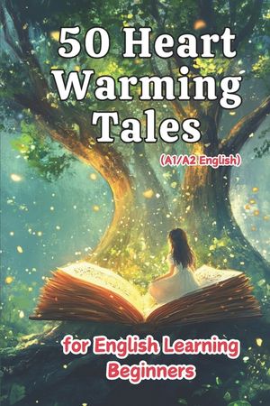 50 Heartwarming Tales for Beginner English Learners (A1/A2 English): Engaging Short Stories to Build Vocabulary and Boost Confidence for New Learners image number 0