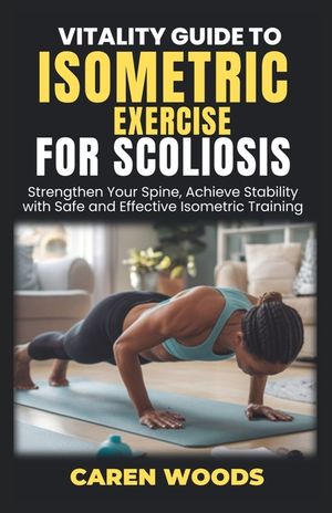 Vitality Guide to Isometric Exercises for Scoliosis: Strengthen Your Spine, Achieve Stability with Safe and Effective Isometric Training image number 0