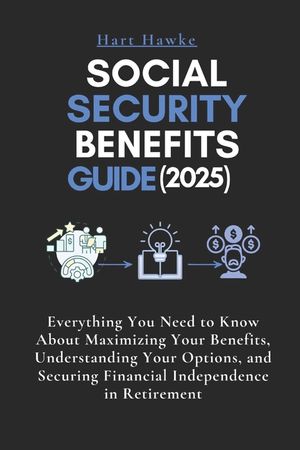 Social Security Benefits Guide (2025): Everything You Need to Know About Maximizing Your Benefits, Understanding Your Options, and Securing Financial image number 0
