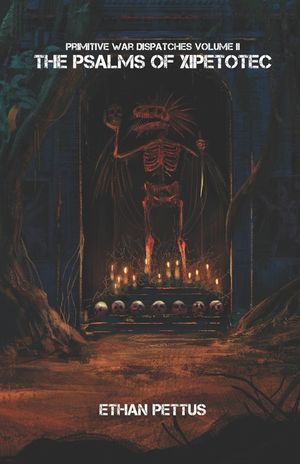 Primitive War Dispatches Volume II: The Psalms of Xipetotec image number 0