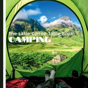 The Little Coffee Table Book: Camping: Filled with fascinating facts, essential tips, and inspiring destinations for every type of camper! image number 0